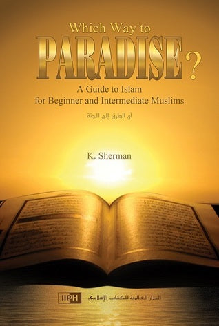 Which Way to Paradise? A Guide to Islam for Beginner and Intermediate Muslims By K. Sherman