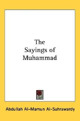 The Sayings of Muhammad by Allama Sir Abdullah al-Mamun al-Suhrwardy
