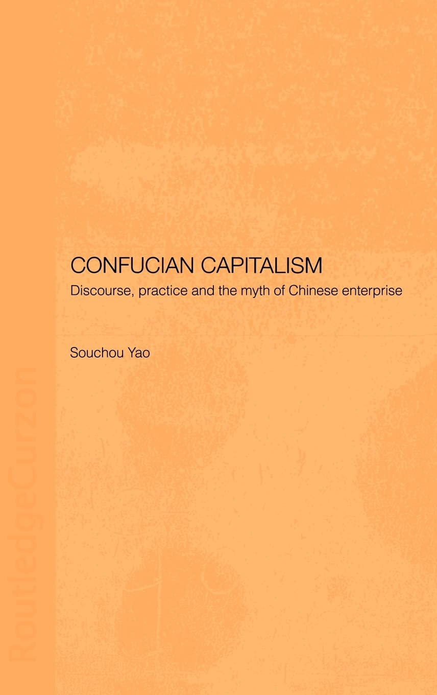 Confucian Capitalism: Discourse, Practice and the Myth of Chinese Enterprise