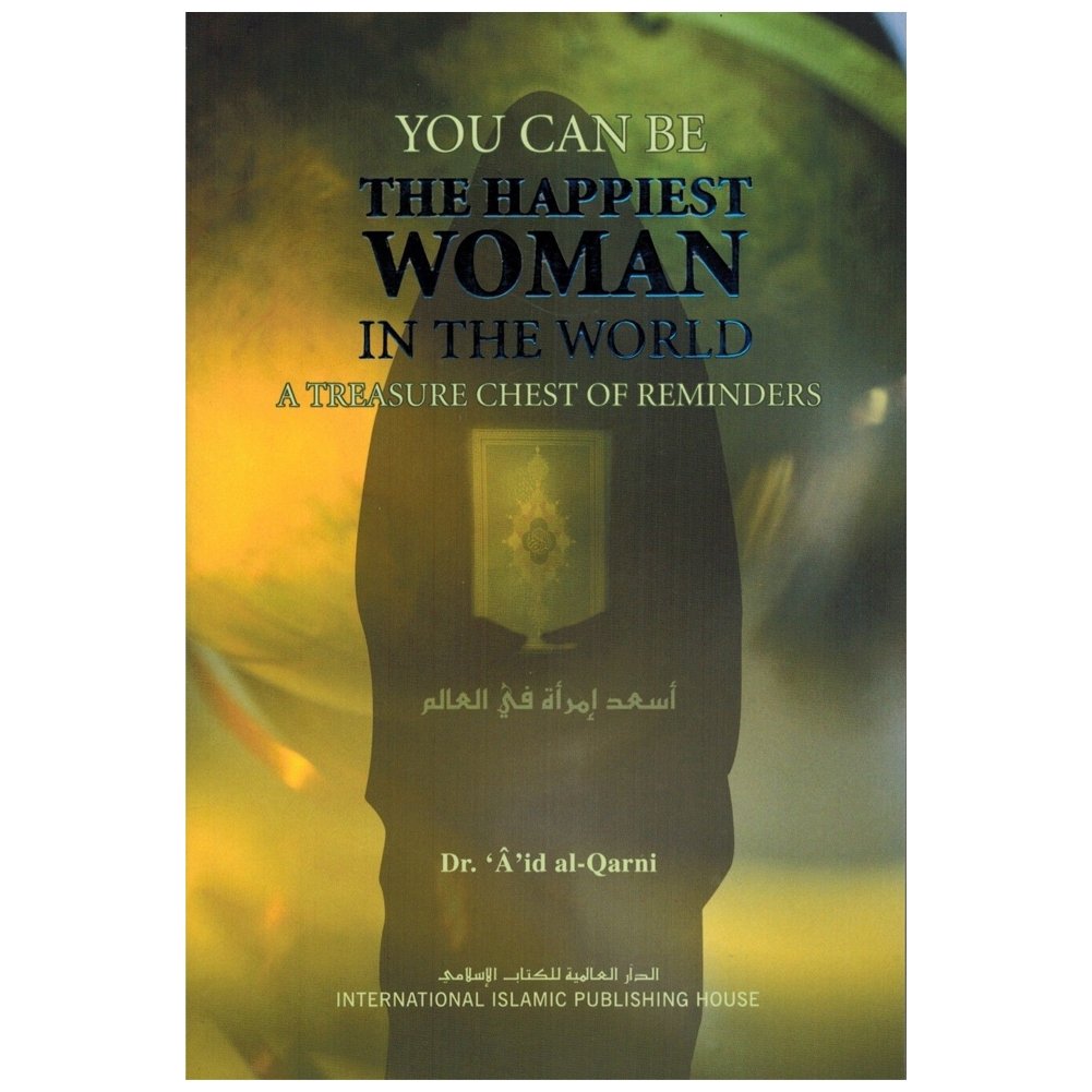 You Can Be the Happiest Woman in the World by Dr. 'A'id al-Qarni