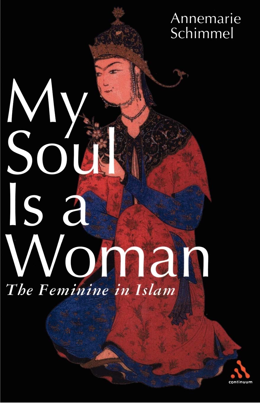 My Soul Is a Woman: The Feminine in Islam by Annemarie Schimmel