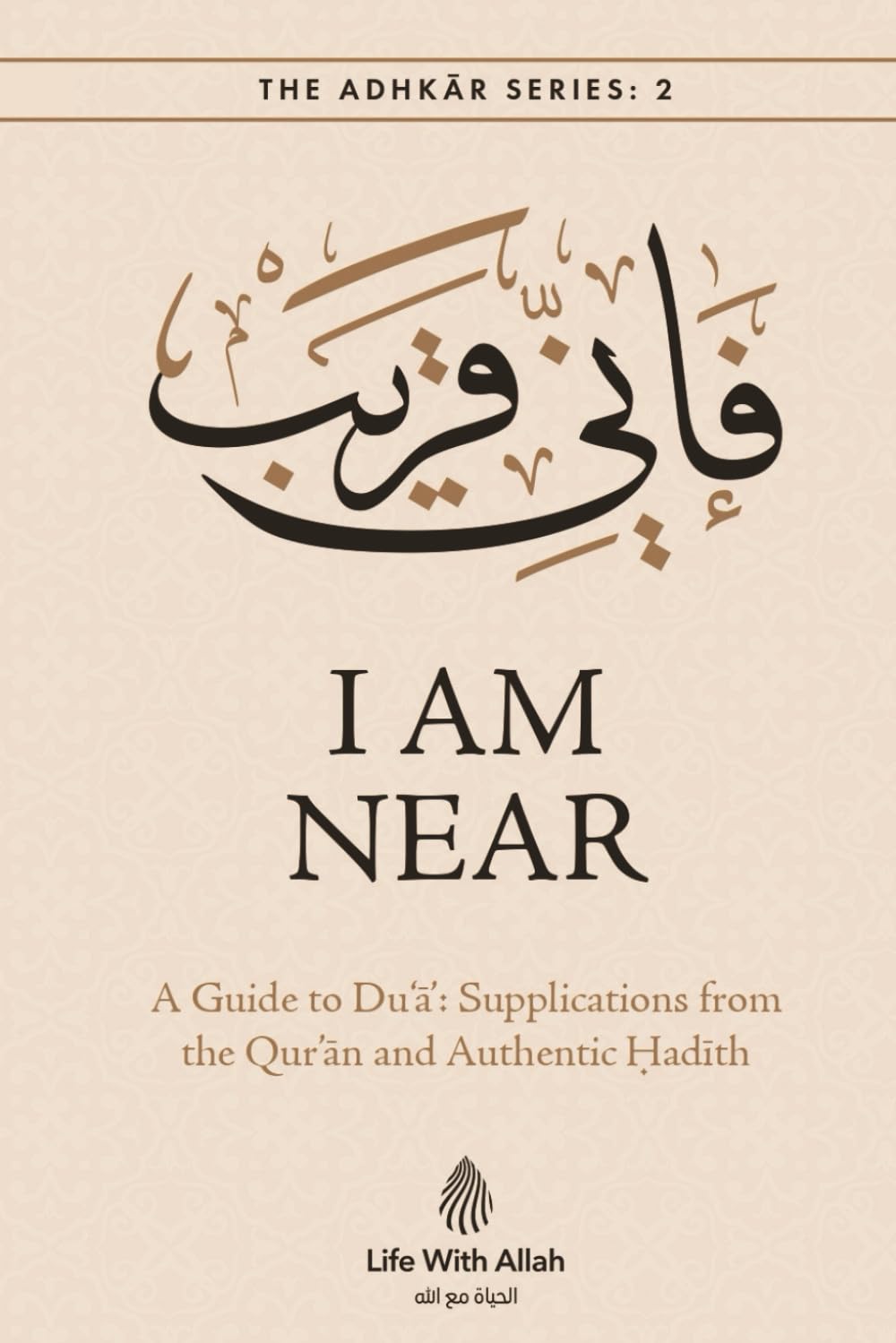 I Am Near: A Guide to Du'ā: Supplications from the Qur'an and Authentic Ḥadīth