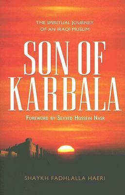 Son of Karbala: The Spiritual Journey of an Iraqi Muslim by Fadhlalla Haeri