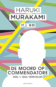 De moord op Commendatore: Deel 1 Een Idea verschijnt by Haruki Murakami