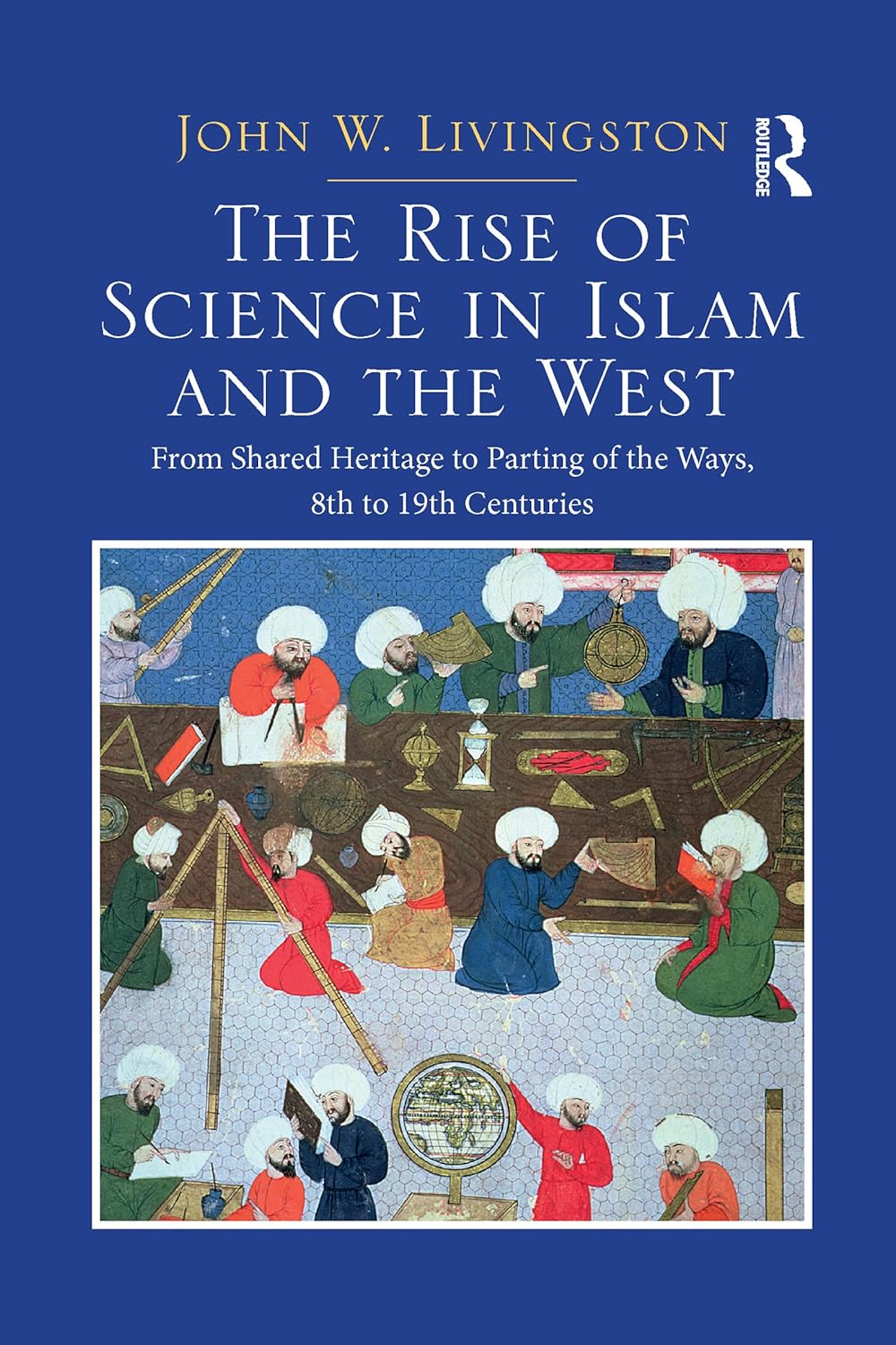 The Rise of Science in Islam and the West by John W. Livingston