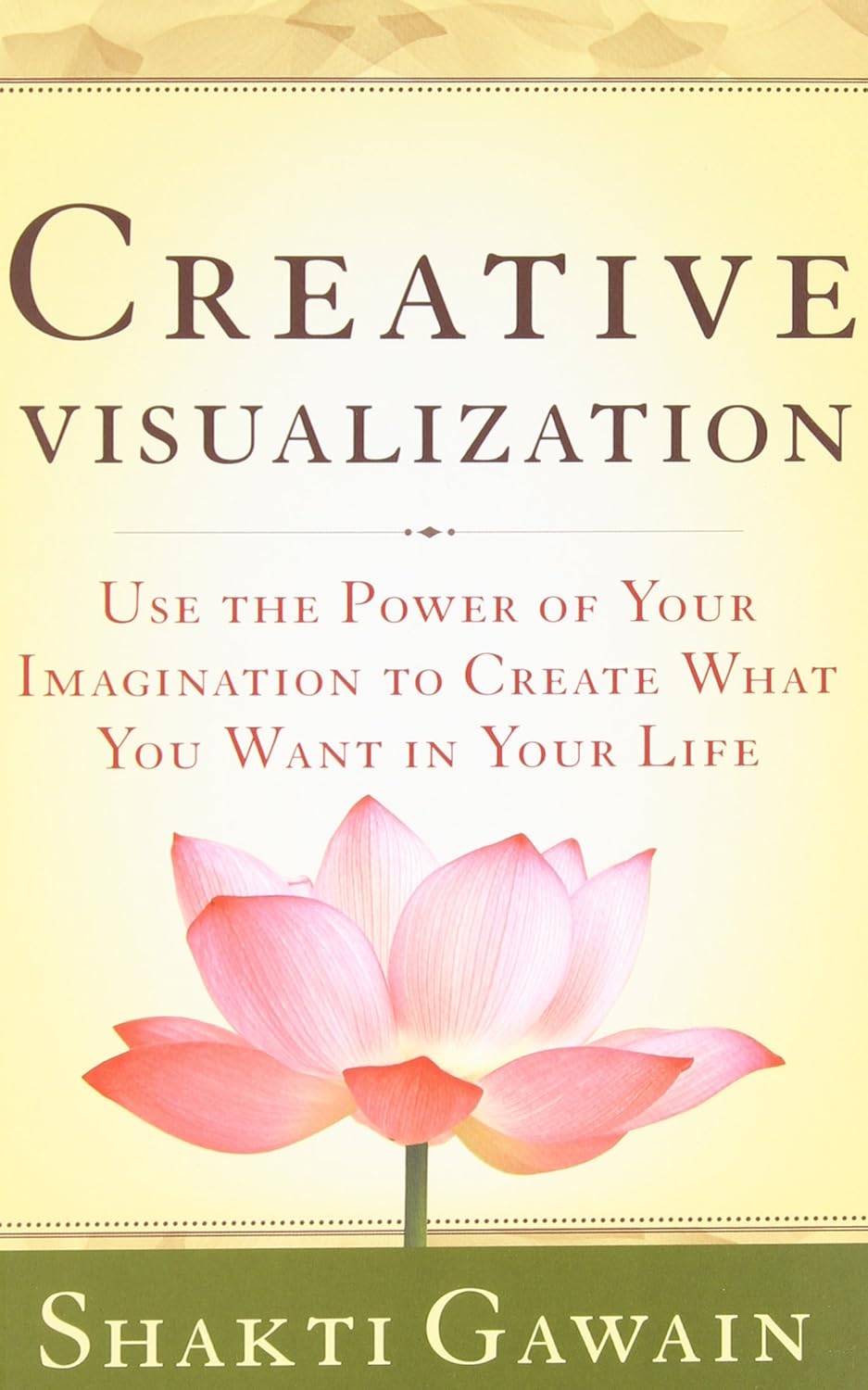 Creative Visualization: Use the Power of Your Imagination to Create What You Want in Your Life by Shakti Gawain