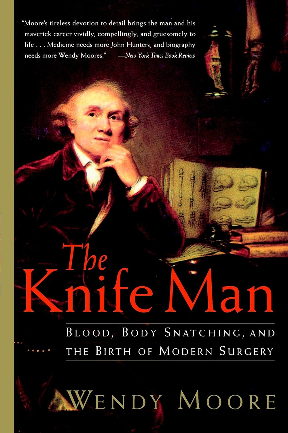 The Knife Man: Blood, Body Snatching, and the Birth of Modern Surgery by Wendy Moore