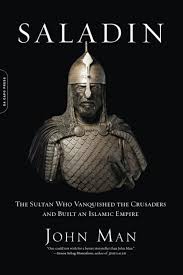 Saladin: The Sultan Who Vanquished the Crusaders and Built an Islamic Empire by John Man
