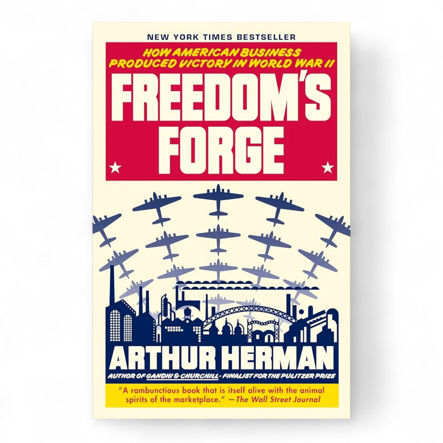 Freedom's Forge: How American Business Produced Victory in World War II by Arthur Herman
