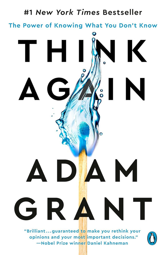 Think Again: The Power of Knowing What You Don’t Know by Adam Grant