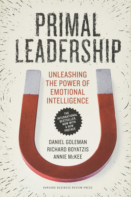 Primal Leadership: Unleashing the Power of Emotional Intelligence by Daniel Goleman, Richard Boyatzis, and Annie McKee
