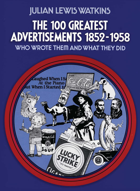 The 100 Greatest Advertisements 1852-1958: Who Wrote Them and What They Did Book by Julian L. Watkins