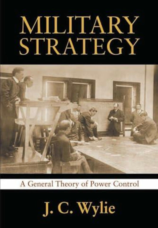 Military Strategy: A General Theory of Power Control by J. C. Wylie