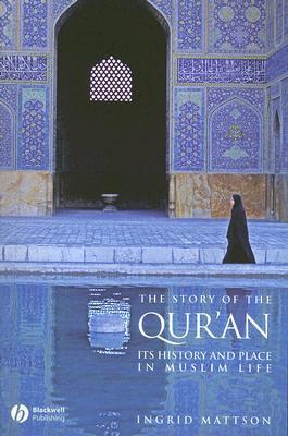 The Story of the Qur'an: Its History and Place in Muslim Life By Ingrid Mattson
