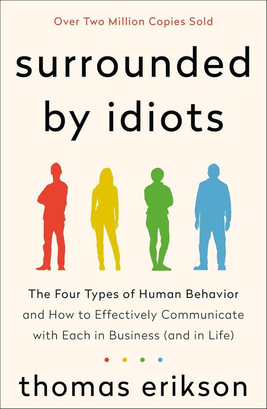 Surrounded by Idiots: The Four Types of Human Behavior and How to Effectively Communicate with Each in Business by Thomas Erikson