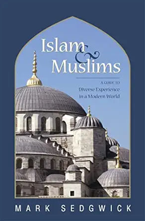 Islam & Muslims: A Guide to Diverse Experience in a Modern World By Mark Sedgwick