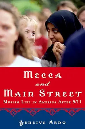 Mecca and Main Street: Muslim Life in America after 9/11 By Geneive Abdo