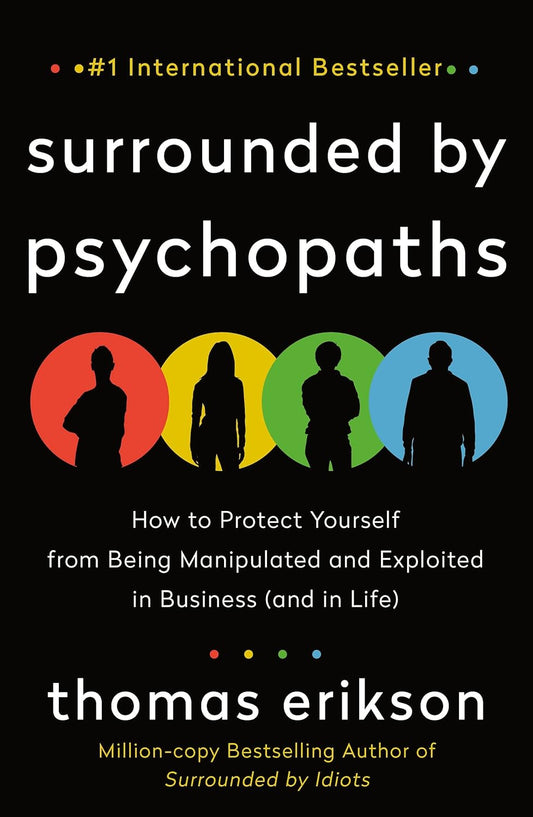 Surrounded by Psychopaths: How to Protect Yourself from Being Manipulated and Exploited in Business by Thomas Erikson