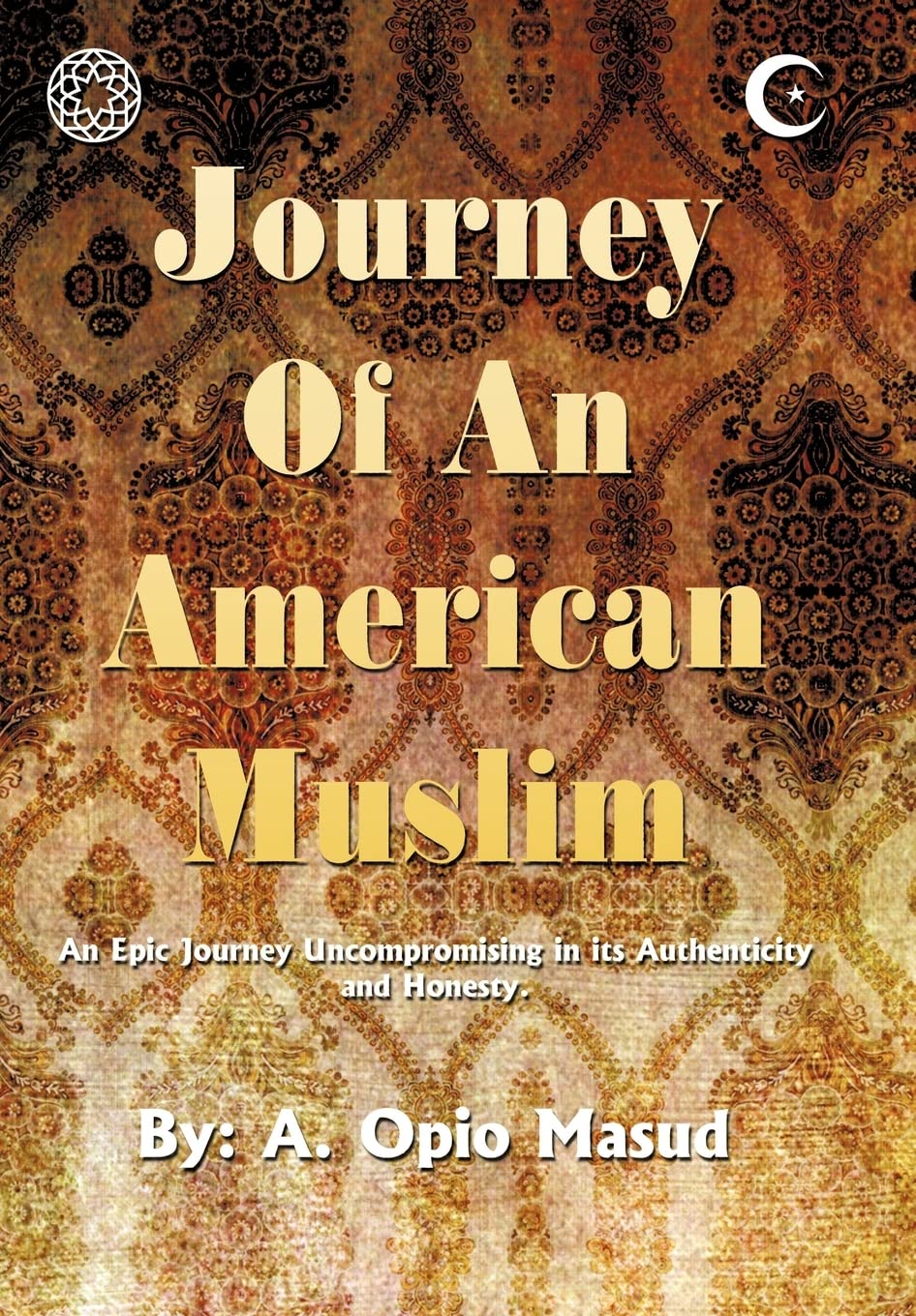 Journey of an American Muslim: An Epic Journey Uncompromising in Its Authenticity and Honesty By A. Opio Masud