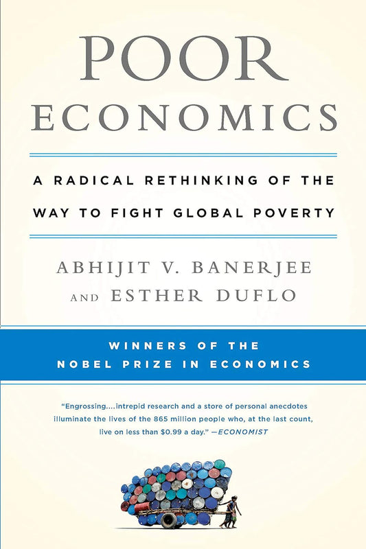 Poor Economics: Rethinking Poverty & the Ways to End it