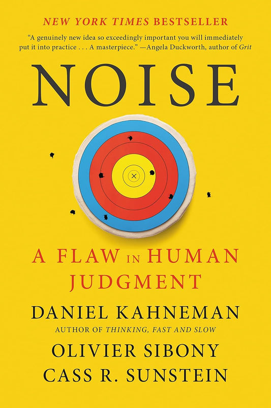 Noise: A Flaw in Human Judgment by Daniel Kahneman
