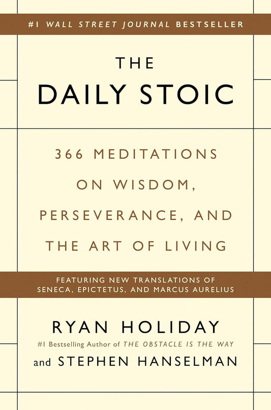 The Daily Stoic: 366 Meditations on Wisdom, Perseverance, and the Art of Living by Ryan Holiday & Stephen Hanselman