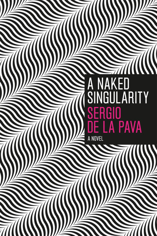 A Naked Singularity Novel by Sergio De La Pava