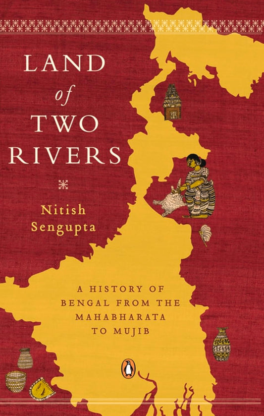 Land of Two Rivers: A History of Bengal from the Mahabharata to Mujib Book by Nitish K. Sengupta