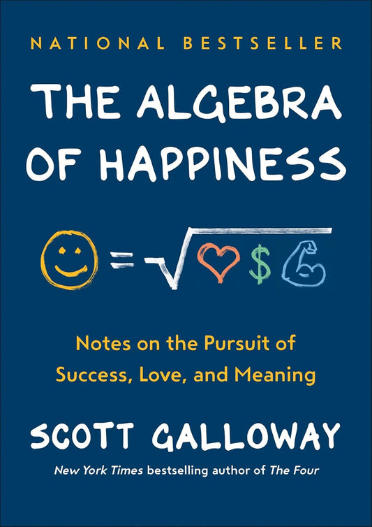 The Algebra of Happiness: Notes on the Pursuit of Success, Love, and Meaning by Scott Galloway