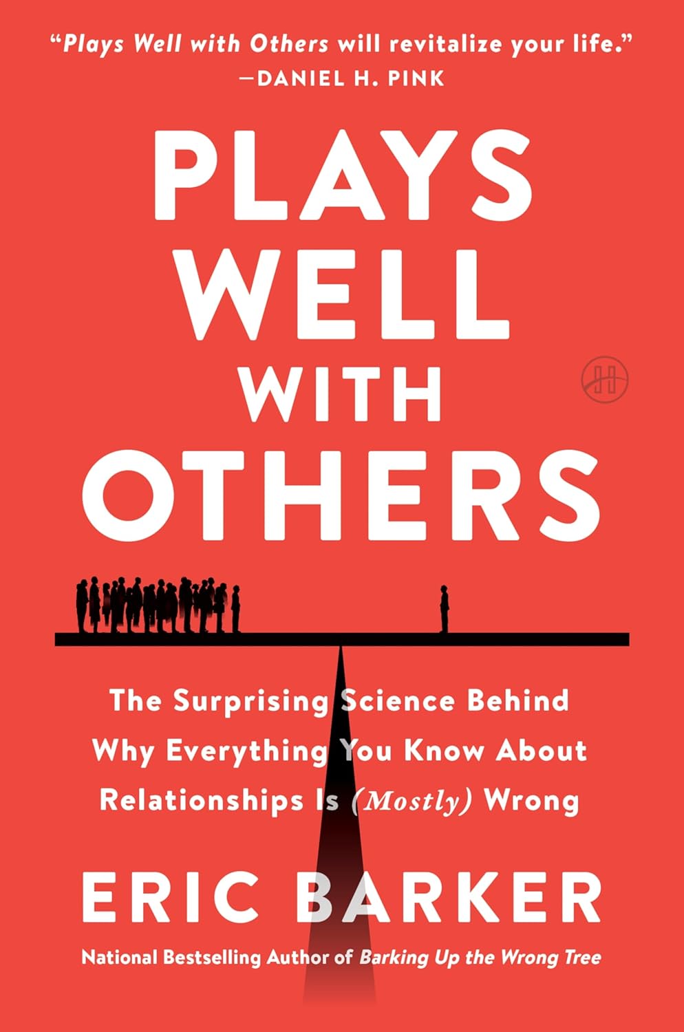 Plays Well with Others: The Surprising Science Behind Why Everything You Know About Relationships Is Wrong by Eric Barker