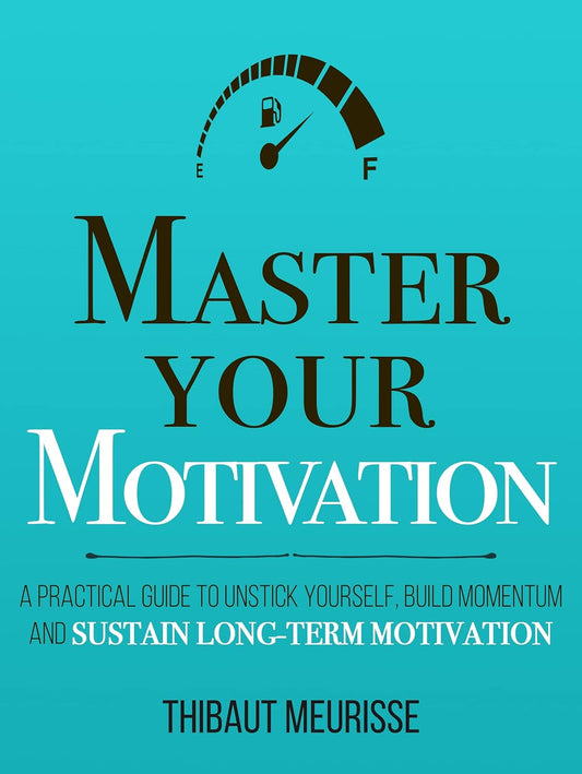 Master Your Motivation by Thibaut Meurisse