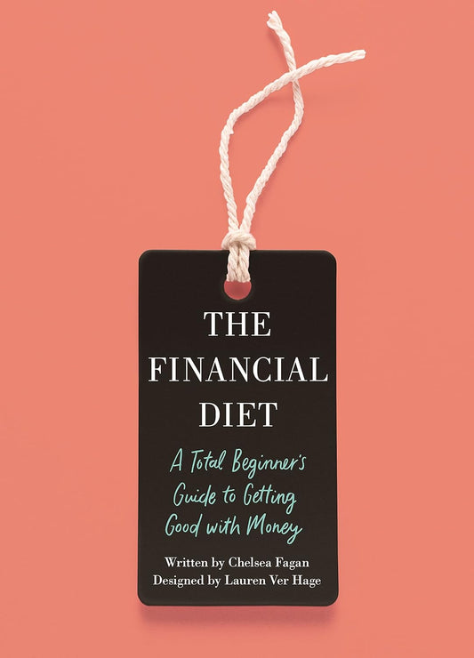The Financial Diet: A Total Beginner's Guide to Getting Good with Money by Chelsea Fagan