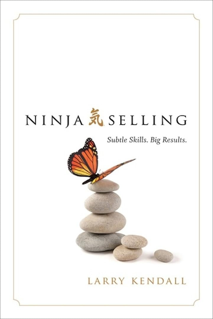 Ninja Selling: Subtle Skills. Big Results by Larry Kendall