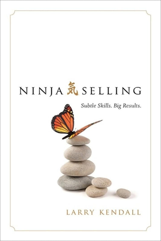 Ninja Selling: Subtle Skills. Big Results by Larry Kendall