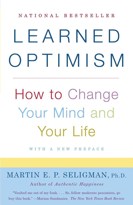 Learned Optimism: How to Change Your Mind and Your Life by Martin E. P. Seligman, Ph.D.