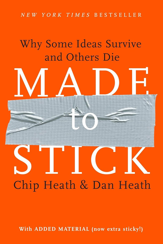 Made to Stick: Why Some Ideas Survive and Others Die by Chip Heath & Dan Heath