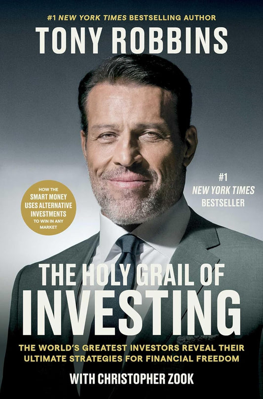 The Holy Grail of Investing: The World’s Greatest Investors Reveal Their Ultimate Strategies for Financial Freedom by Tony Robbins with Christopher Zook