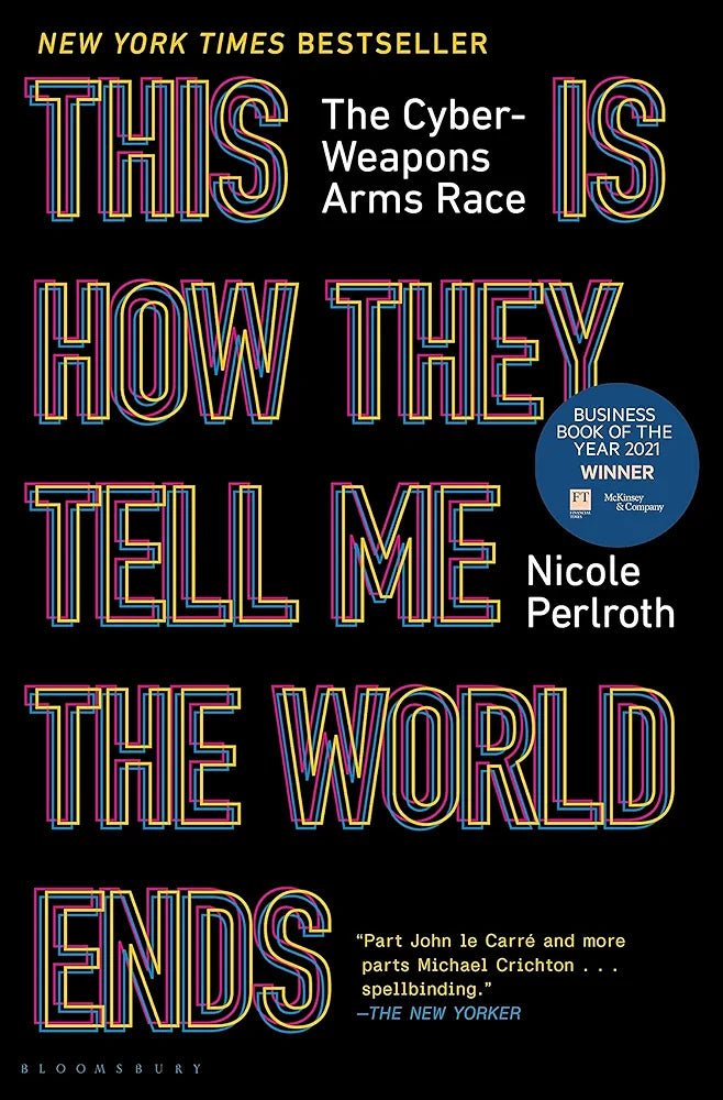 This Is How They Tell Me the World Ends
 by Nicole Perlroth